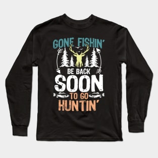 Gone Fishin' Be Back Soon To Go Huntin' Long Sleeve T-Shirt